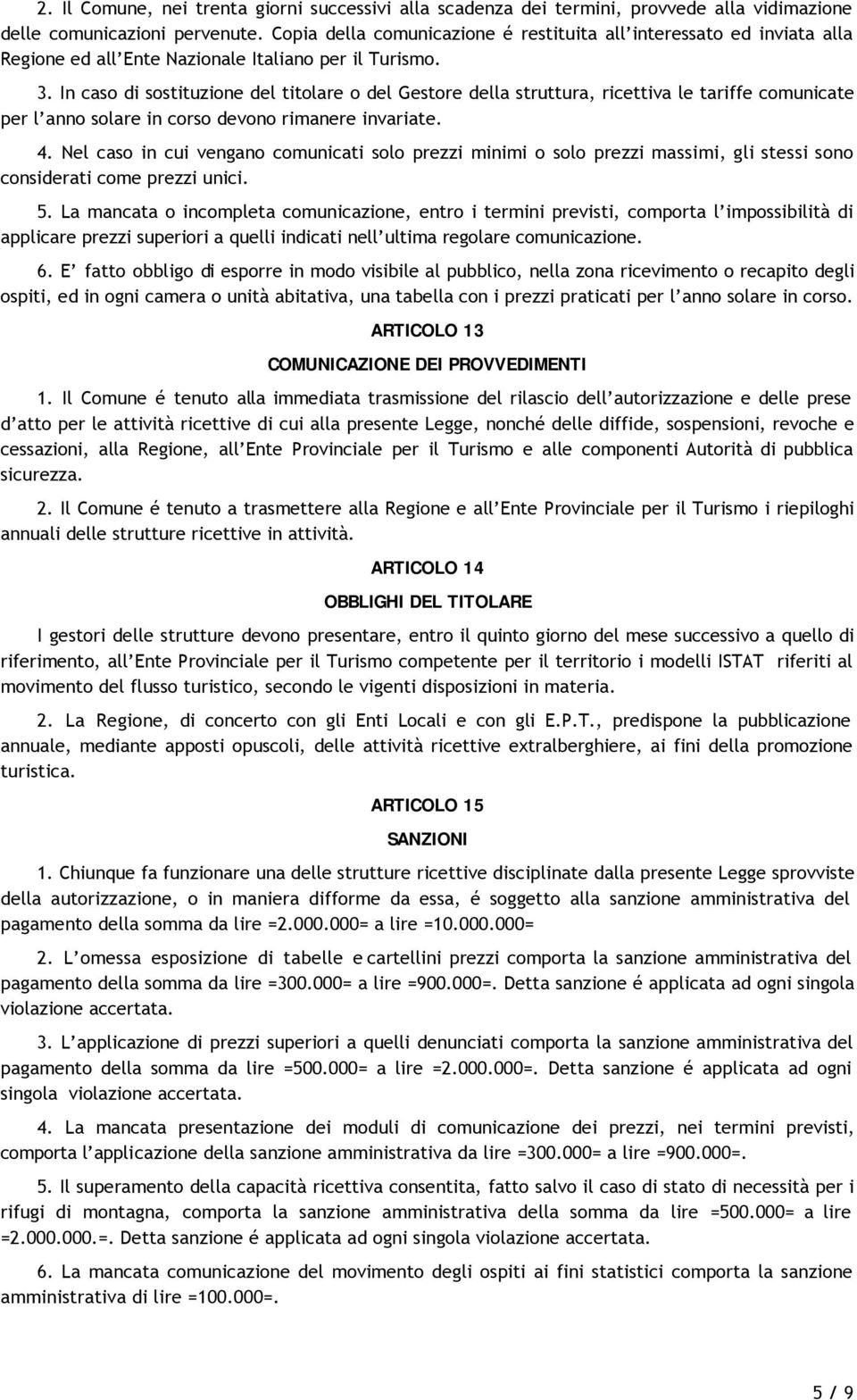 In caso di sostituzione del titolare o del Gestore della struttura, ricettiva le tariffe comunicate per l anno solare in corso devono rimanere invariate. 4.