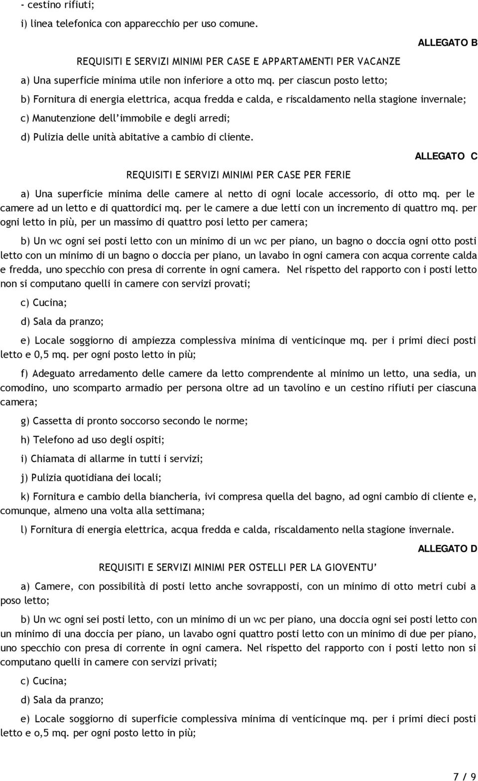 abitative a cambio di cliente. REQUISITI E SERVIZI MINIMI PER CASE PER FERIE ALLEGATO C a) Una superficie minima delle camere al netto di ogni locale accessorio, di otto mq.