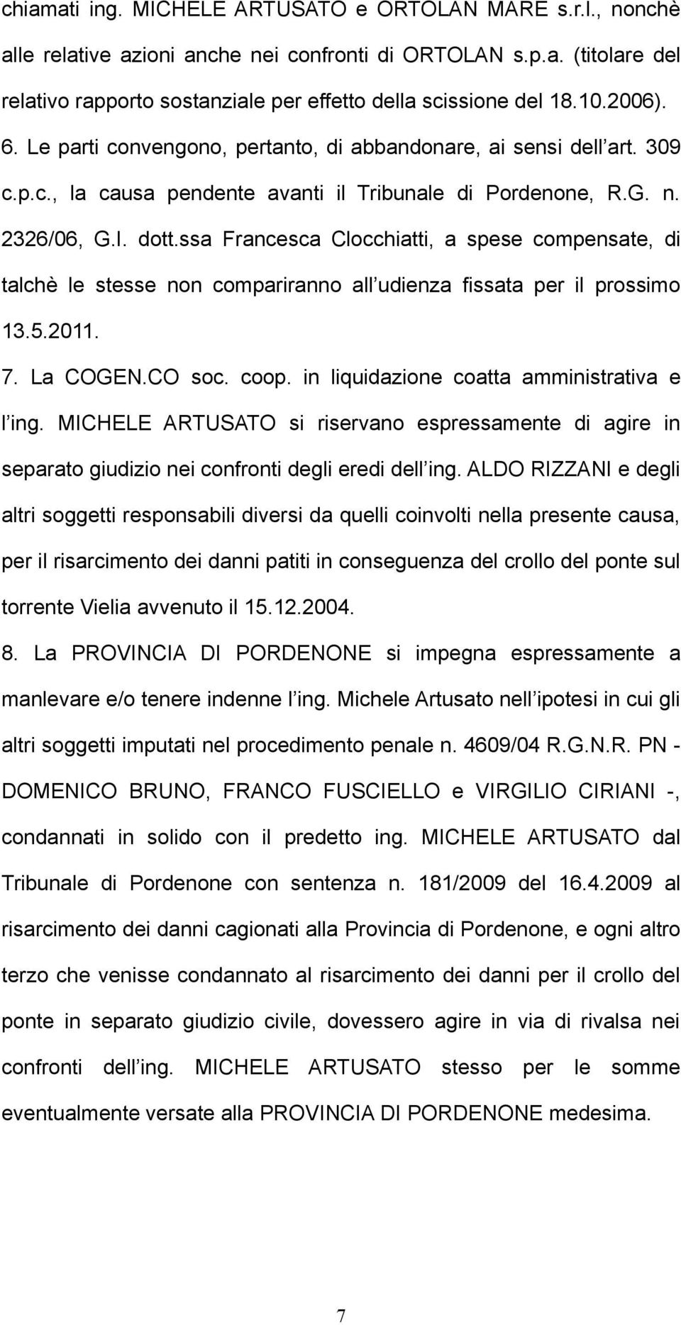 ssa Francesca Clocchiatti, a spese compensate, di talchè le stesse non compariranno all udienza fissata per il prossimo 13.5.2011. 7. La COGEN.CO soc. coop.