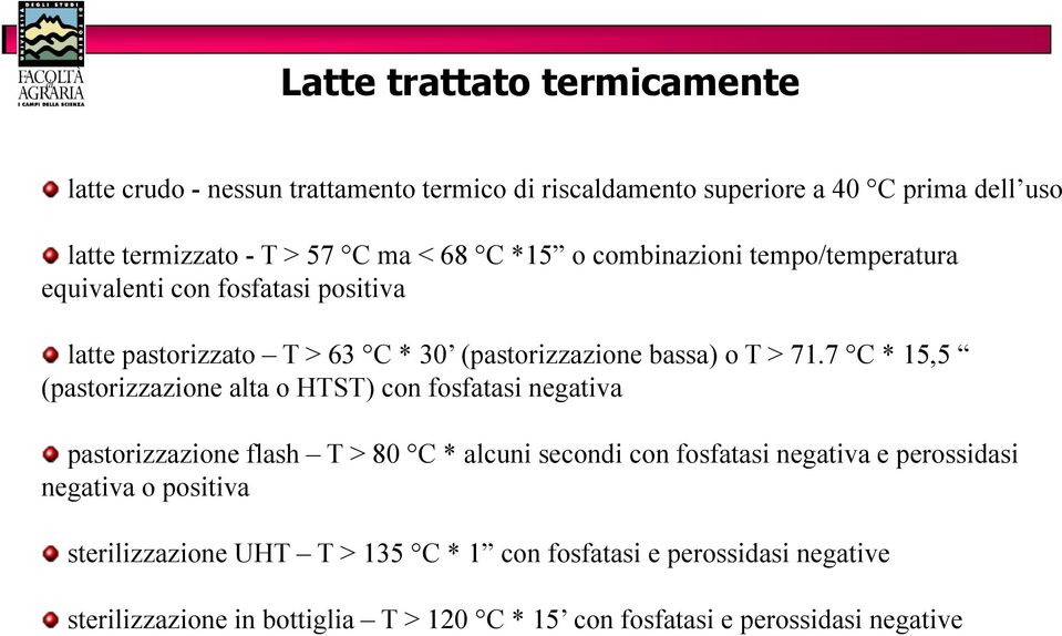 7 C * 15,5 (pastorizzazione alta o HTST) con fosfatasi negativa pastorizzazione flash T > 80 C * alcuni secondi con fosfatasi negativa e perossidasi