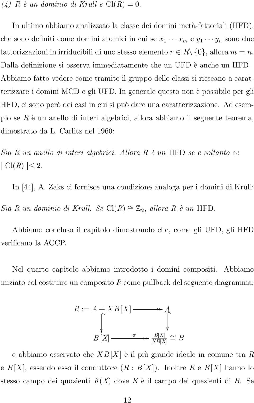 elemento r R\{0}, allora m = n. Dalla definizione si osserva immediatamente che un UFD è anche un HFD.