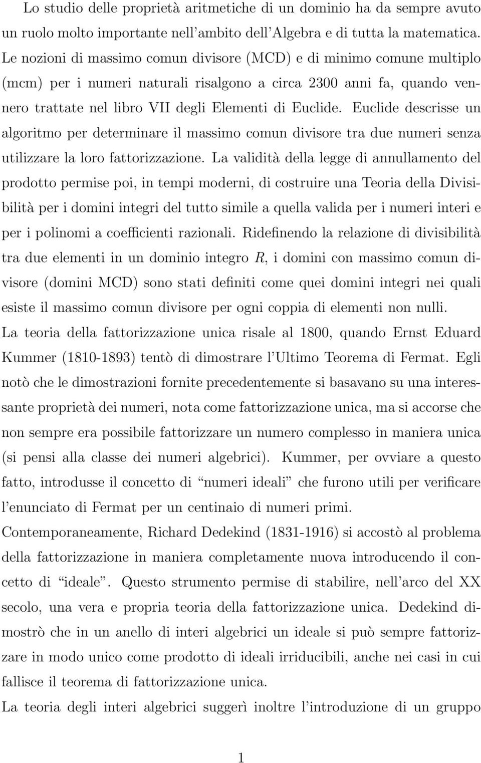 Euclide descrisse un algoritmo per determinare il massimo comun divisore tra due numeri senza utilizzare la loro fattorizzazione.