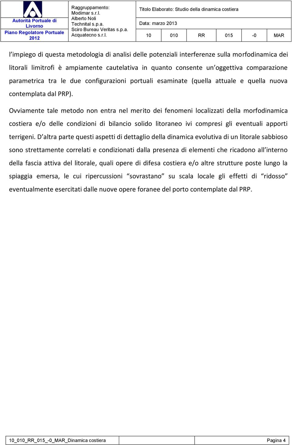 Ovviamente tale metodo non entra nel merito dei fenomeni localizzati della morfodinamica costiera e/o delle condizioni di bilancio solido litoraneo ivi compresi gli eventuali apporti terrigeni.