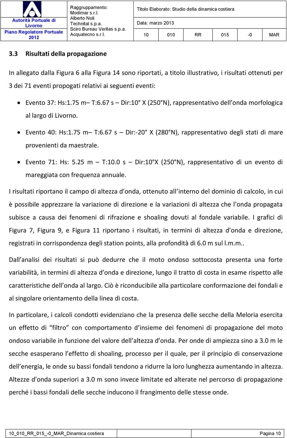 Evento 71: Hs: 5.25 m T:10.0 s Dir:10 X (250 N), rappresentativo di un evento di mareggiata con frequenza annuale.