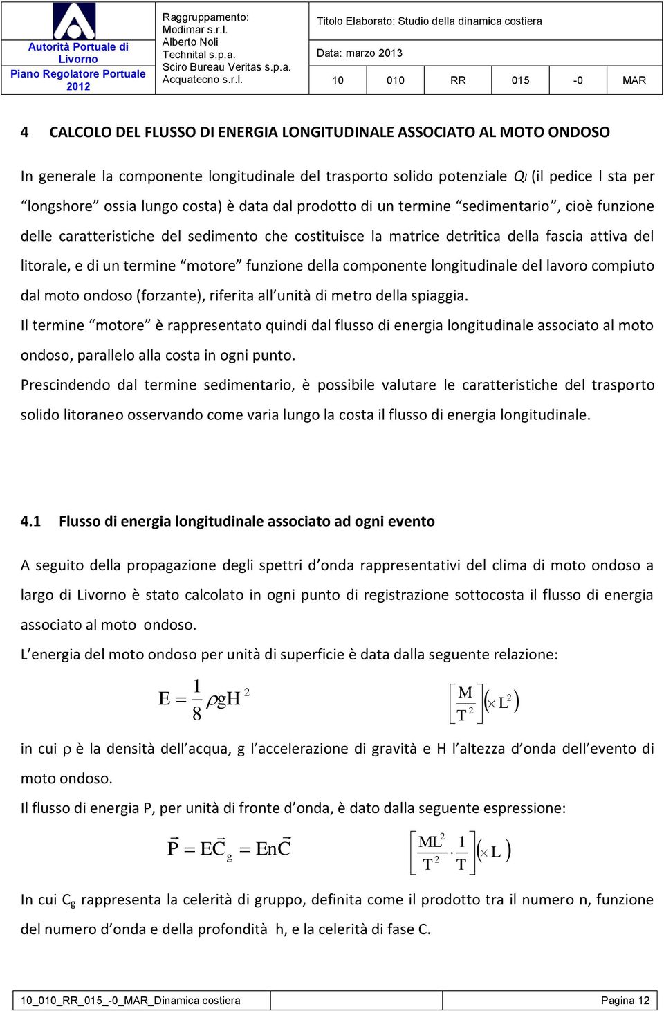 della componente longitudinale del lavoro compiuto dal moto ondoso (forzante), riferita all unità di metro della spiaggia.