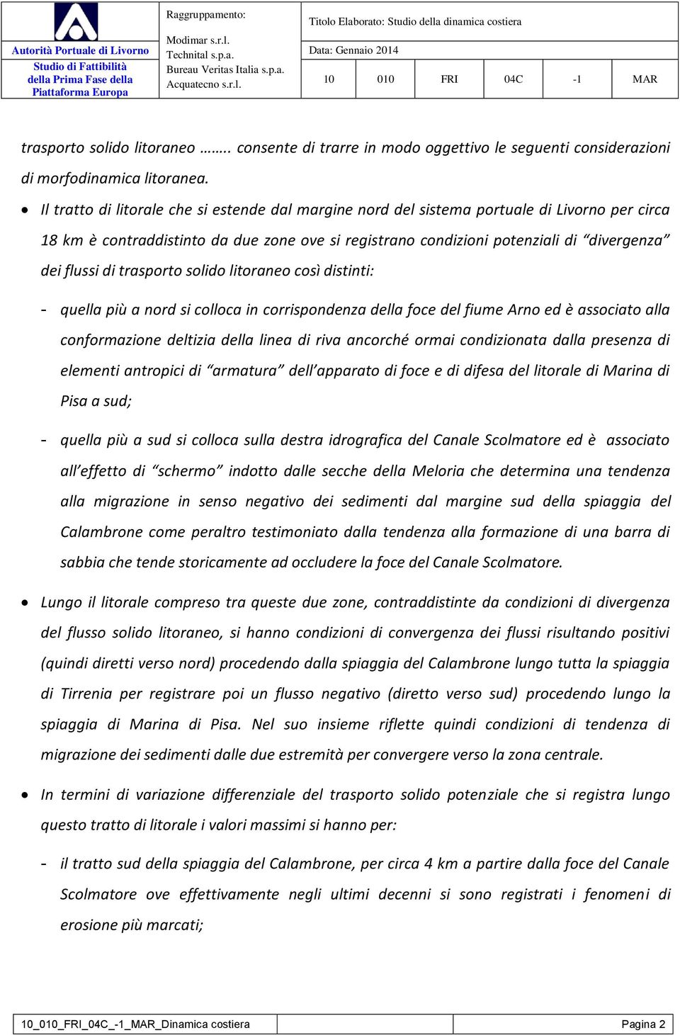 Il tratto di litorale che si estende dal margine nord del sistema portuale di per circa 18 km è contraddistinto da due zone ove si registrano condizioni potenziali di divergenza dei flussi di