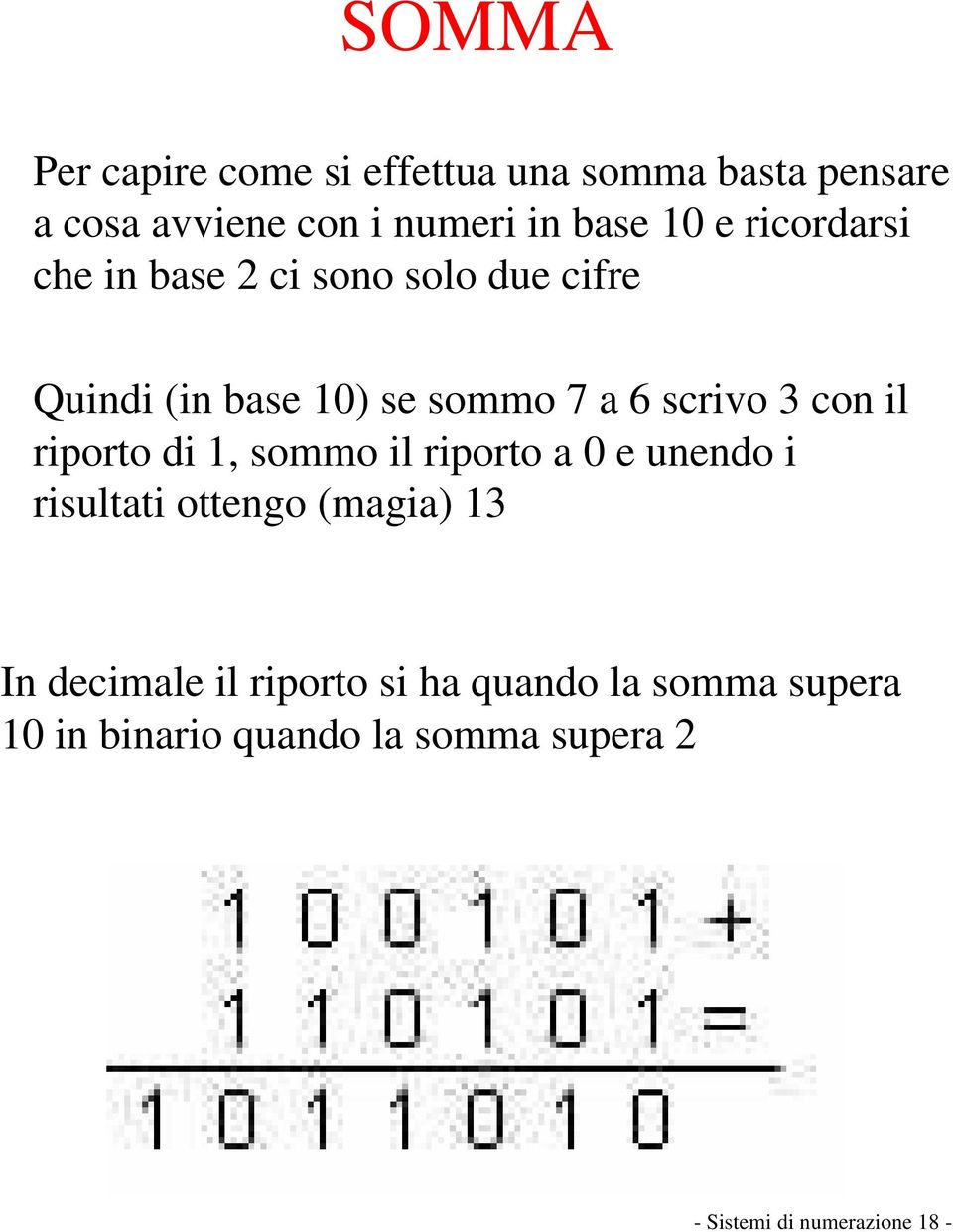 10) se sommo 7 a 6 scrivo 3 con il riporto di 1, sommo il riporto a 0 e unendo i risultati ottengo