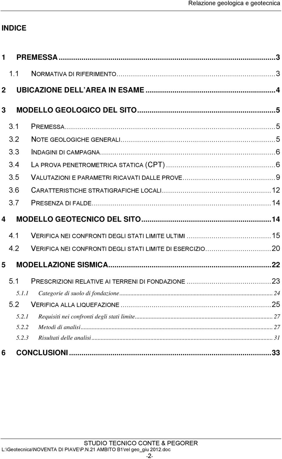 .. 14 4 MODELLO GEOTECNICO DEL SITO... 14 4.1 VERIFICA NEI CONFRONTI DEGLI STATI LIMITE ULTIMI... 15 4.2 VERIFICA NEI CONFRONTI DEGLI STATI LIMITE DI ESERCIZIO... 20 5 MODELLAZIONE SISMICA... 22 5.