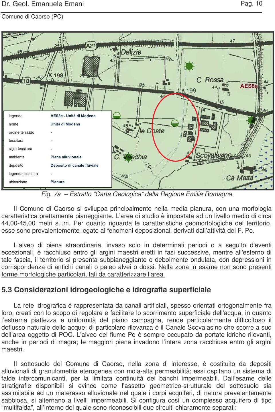 Po. L alveo di piena straordinaria, invaso solo in determinati periodi o a seguito d'eventi eccezionali, è racchiuso entro gli argini maestri eretti in fasi successive, mentre all'esterno di tale