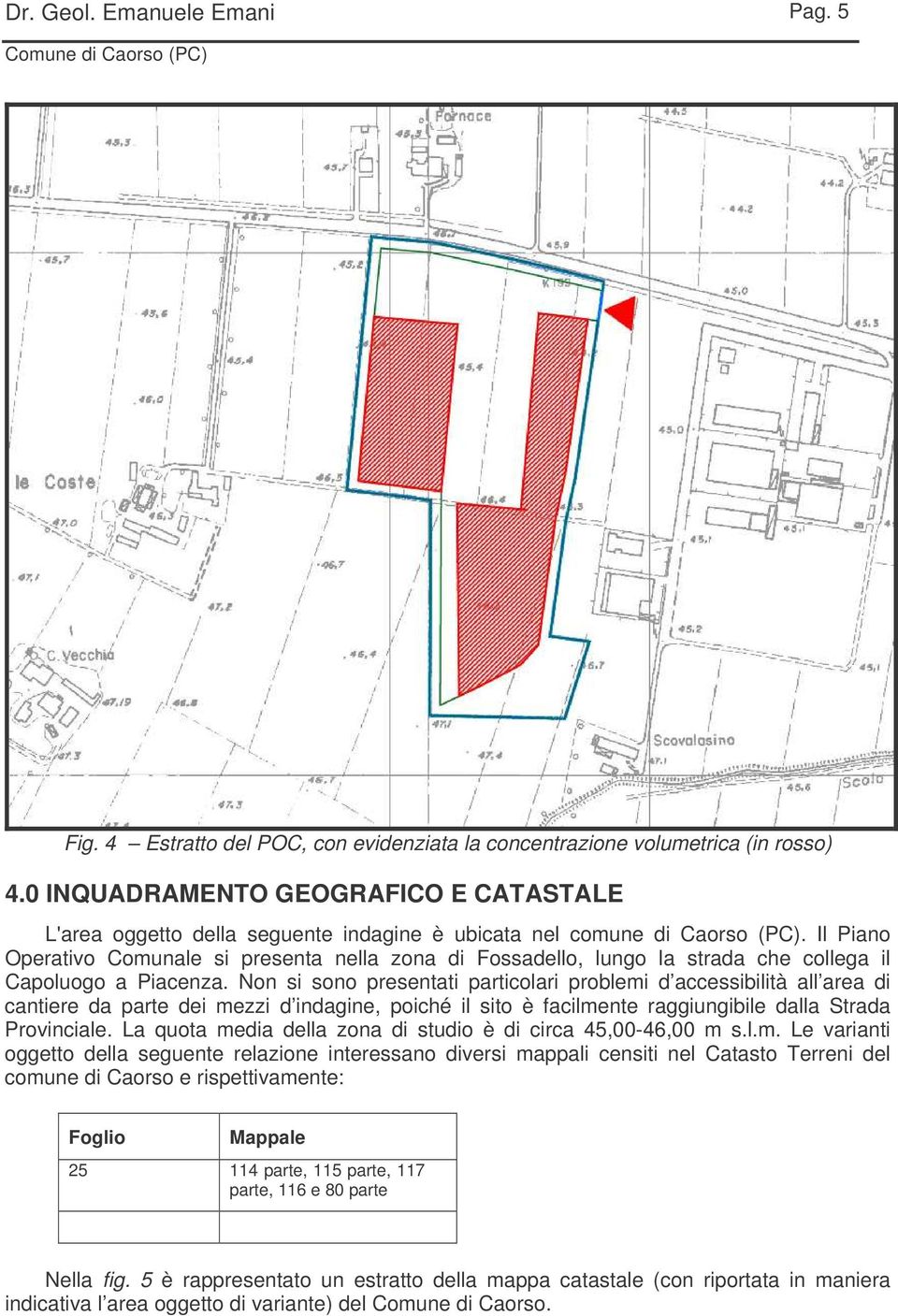 Il Piano Operativo Comunale si presenta nella zona di Fossadello, lungo la strada che collega il Capoluogo a Piacenza.