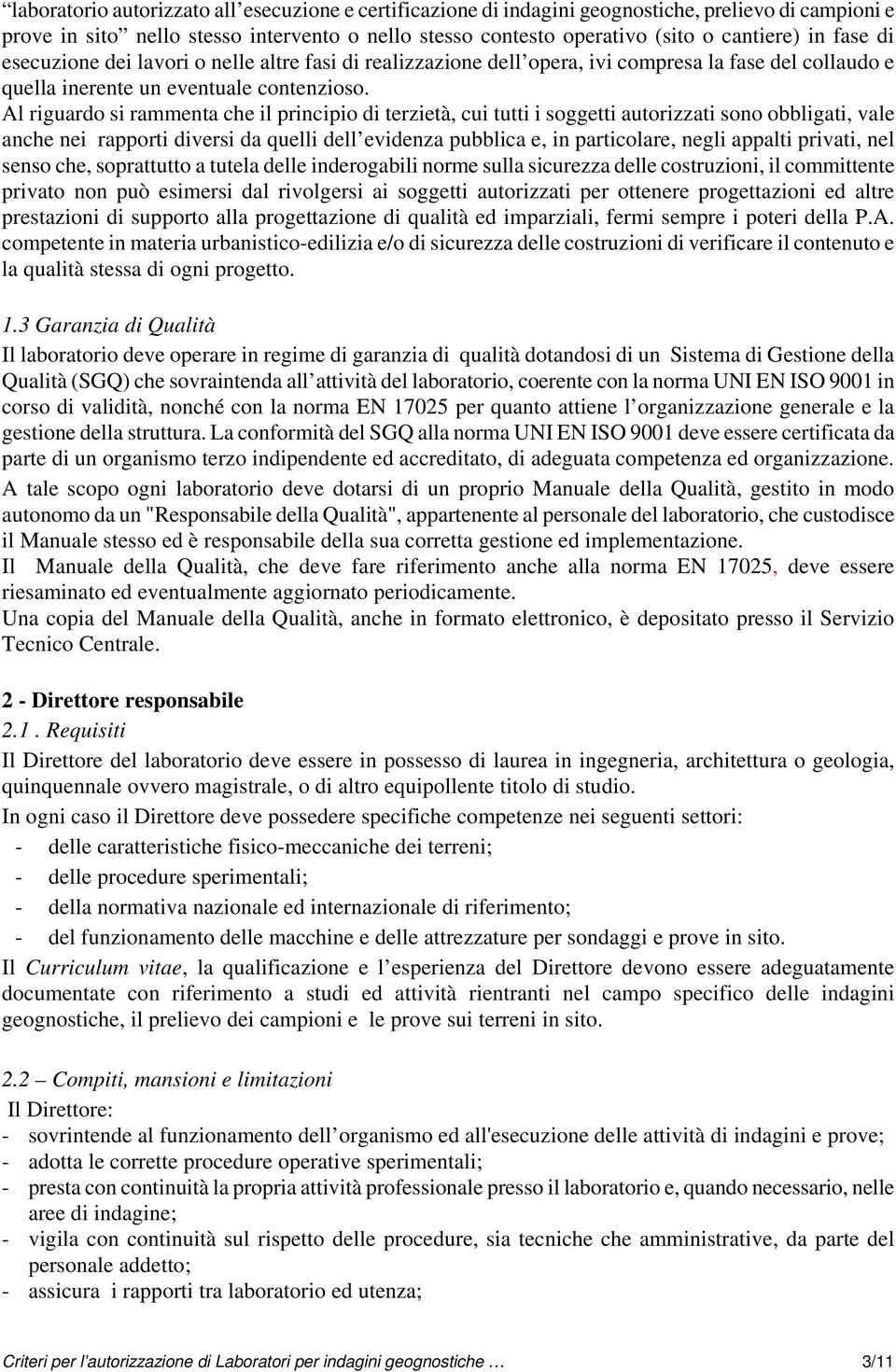 Al riguardo si rammenta che il principio di terzietà, cui tutti i soggetti autorizzati sono obbligati, vale anche nei rapporti diversi da quelli dell evidenza pubblica e, in particolare, negli