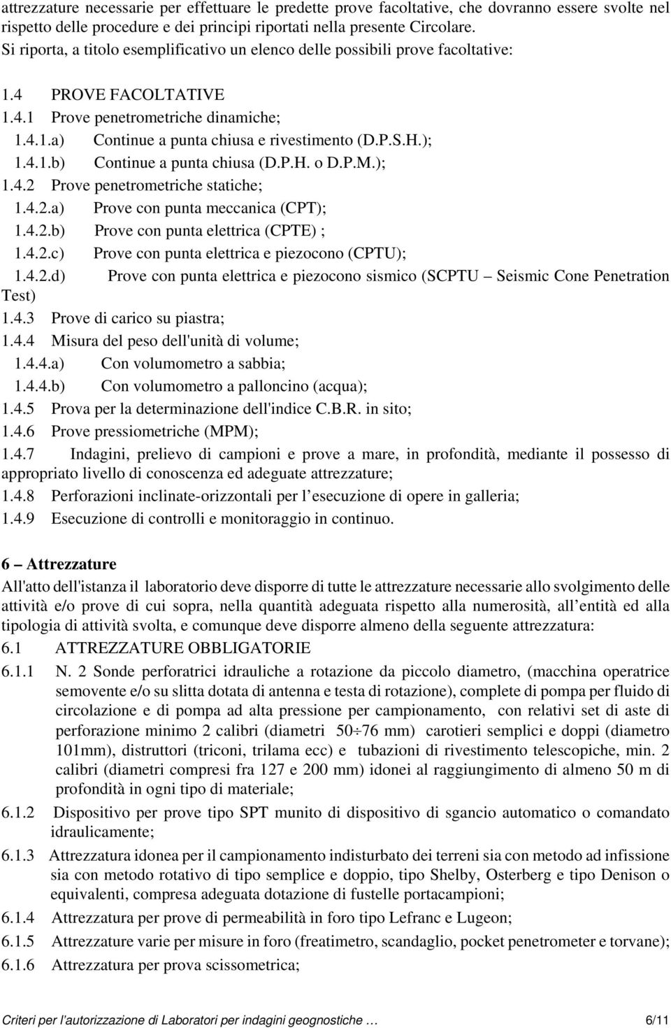 ); 1.4.1.b) Continue a punta chiusa (D.P.H. o D.P.M.); 1.4.2 Prove penetrometriche statiche; 1.4.2.a) Prove con punta meccanica (CPT); 1.4.2.b) Prove con punta elettrica (CPTE) ; 1.4.2.c) Prove con punta elettrica e piezocono (CPTU); 1.