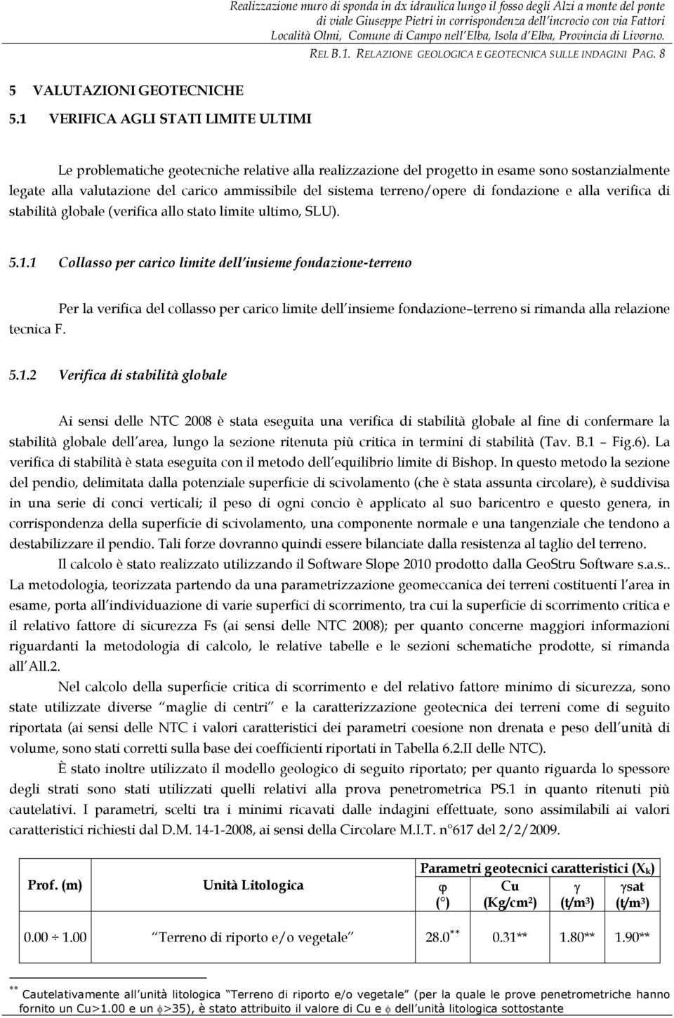 1 VERIFICA AGLI STATI LIMITE ULTIMI Le problematiche geotecniche relative alla realizzazione del progetto in esame sono sostanzialmente legate alla valutazione del carico ammissibile del sistema