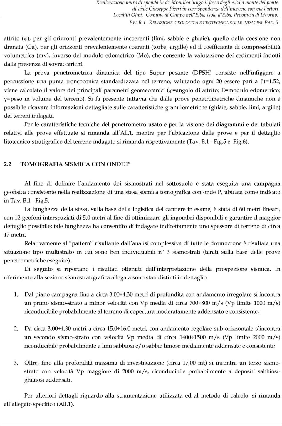 5 attrito (ϕ), per gli orizzonti prevalentemente incoerenti (limi, sabbie e ghiaie), quello della coesione non drenata (Cu), per gli orizzonti prevalentemente coerenti (torbe, argille) ed il