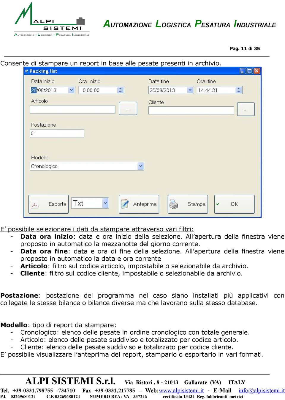 All apertura della finestra viene proposto in automatico la mezzanotte del giorno corrente. - Data ora fine: data e ora di fine della selezione.