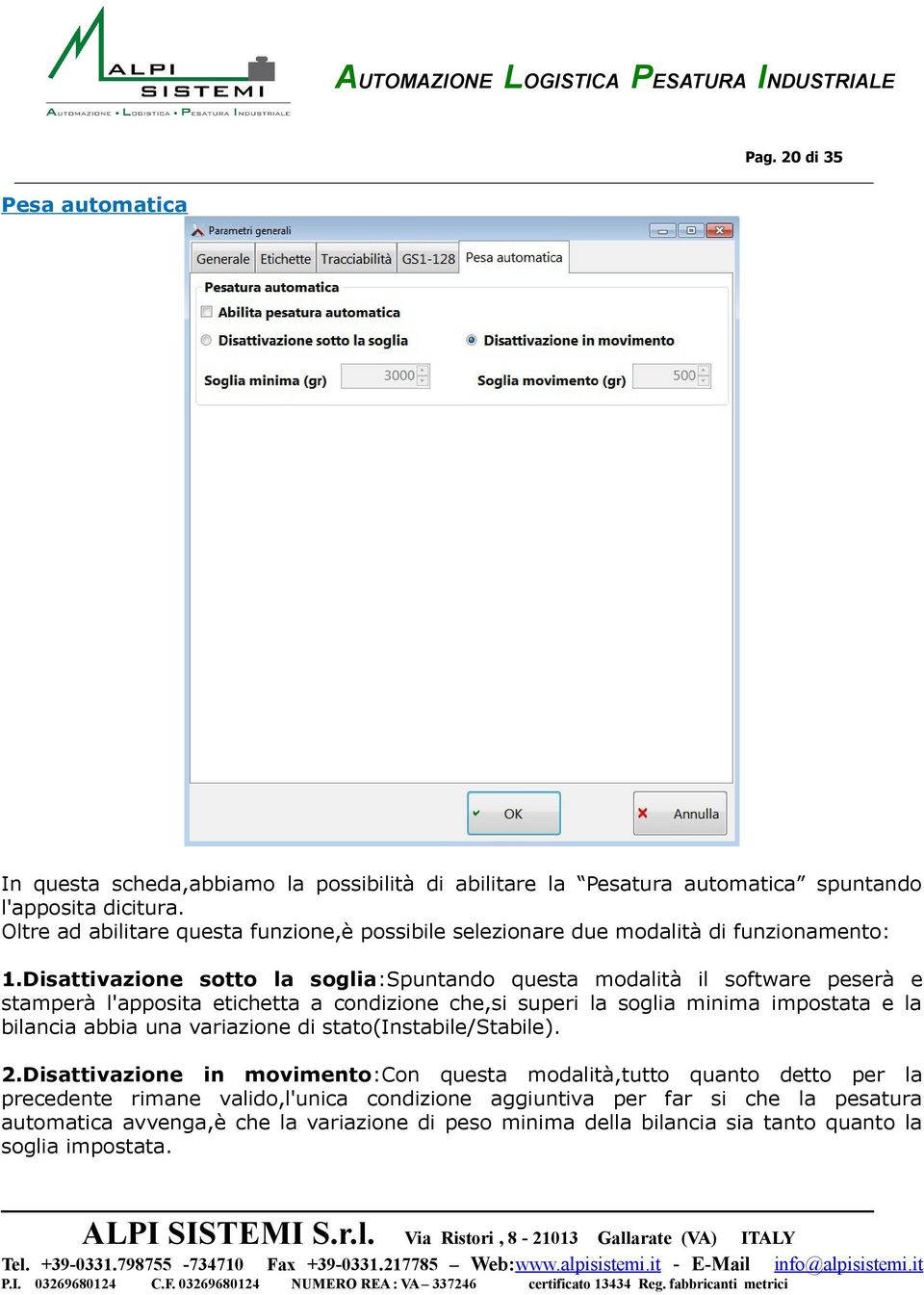 Disattivazione sotto la soglia:spuntando questa modalità il software peserà e stamperà l'apposita etichetta a condizione che,si superi la soglia minima impostata e la bilancia