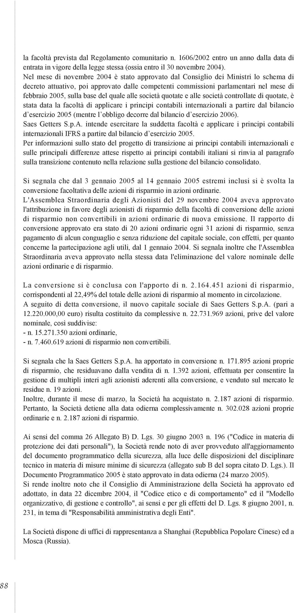 del quale alle società quotate e alle società controllate di quotate, è stata data la facoltà di applicare i principi contabili internazionali a partire dal bilancio d esercizio 2005 (mentre l