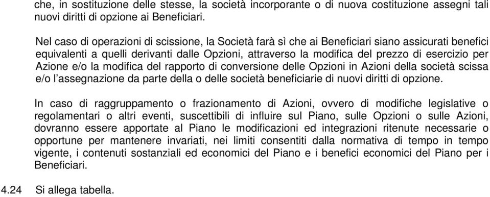 Azione e/o la modifica del rapporto di conversione delle Opzioni in Azioni della società scissa e/o l assegnazione da parte della o delle società beneficiarie di nuovi diritti di opzione.