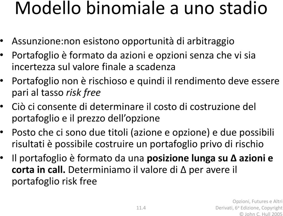 costruzione del portafoglio e il prezzo dell opzione Posto che ci sono due titoli (azione e opzione) e due possibili risultati è possibile costruire un