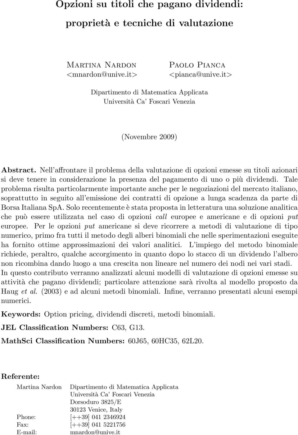 Nell affrontare il problema della valutazione di opzioni emesse su titoli azionari si deve tenere in considerazione la presenza del pagamento di uno o più dividendi.