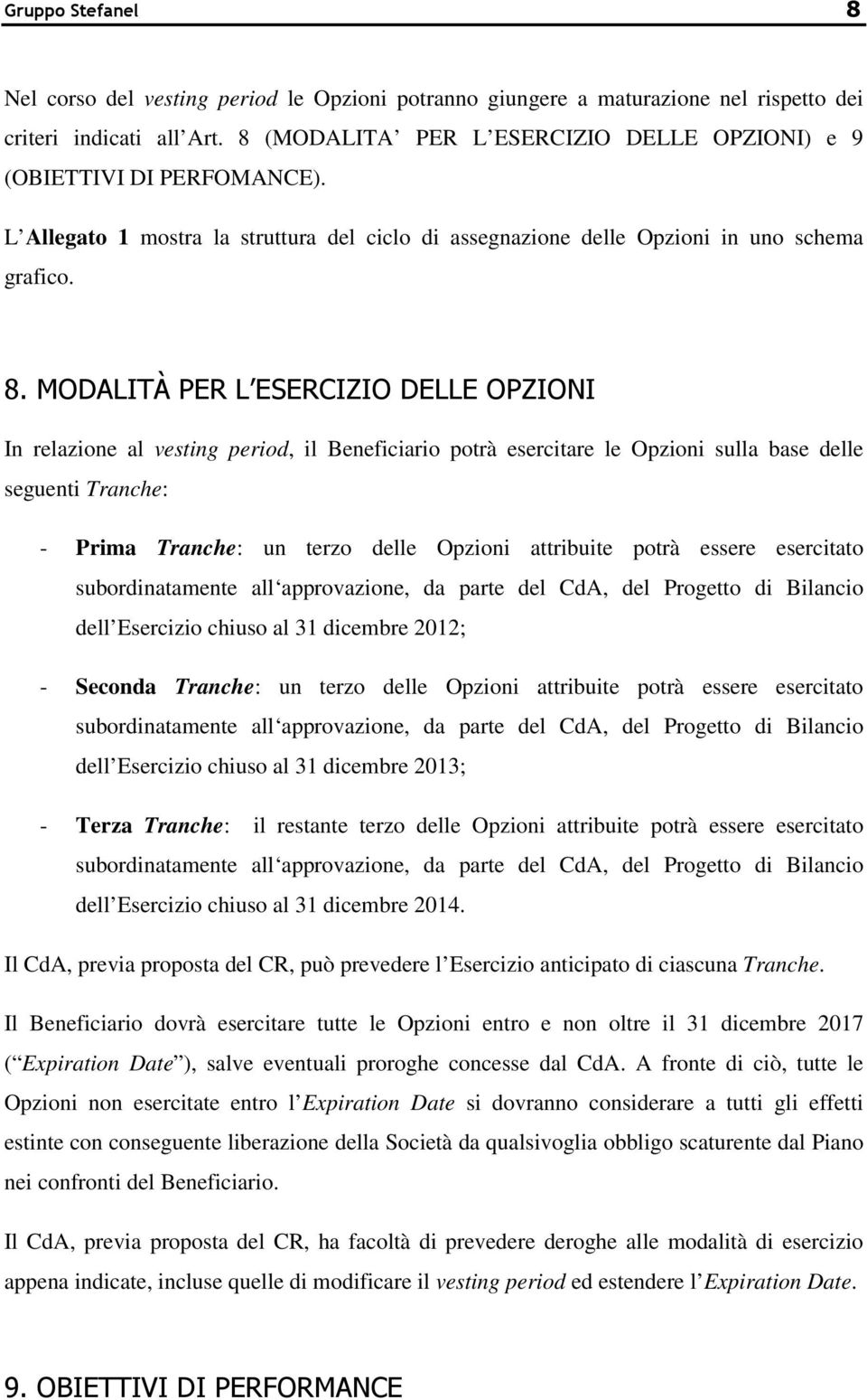 MODALITÀ PER L ESERCIZIO DELLE OPZIONI In relazione al vesting period, il Beneficiario potrà esercitare le Opzioni sulla base delle seguenti Tranche: - Prima Tranche: un terzo delle Opzioni