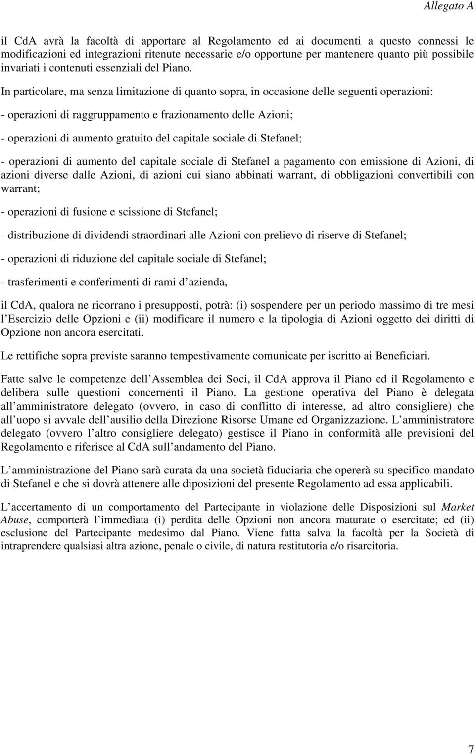 In particolare, ma senza limitazione di quanto sopra, in occasione delle seguenti operazioni: - operazioni di raggruppamento e frazionamento delle Azioni; - operazioni di aumento gratuito del