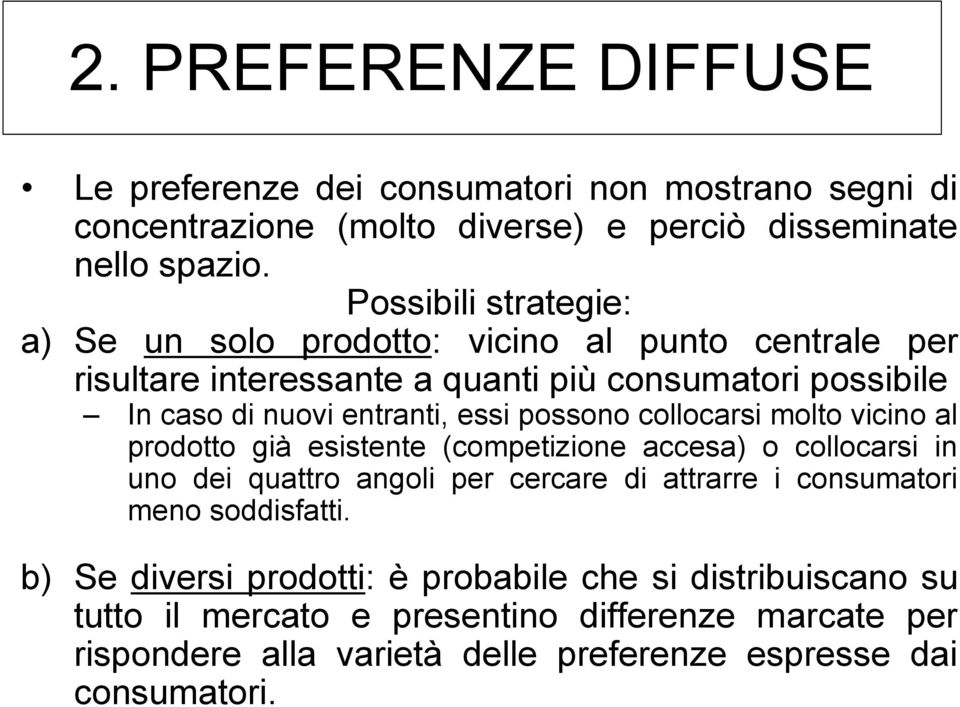 possono collocarsi molto vicino al prodotto già esistente (competizione accesa) o collocarsi in uno dei quattro angoli per cercare di attrarre i consumatori meno