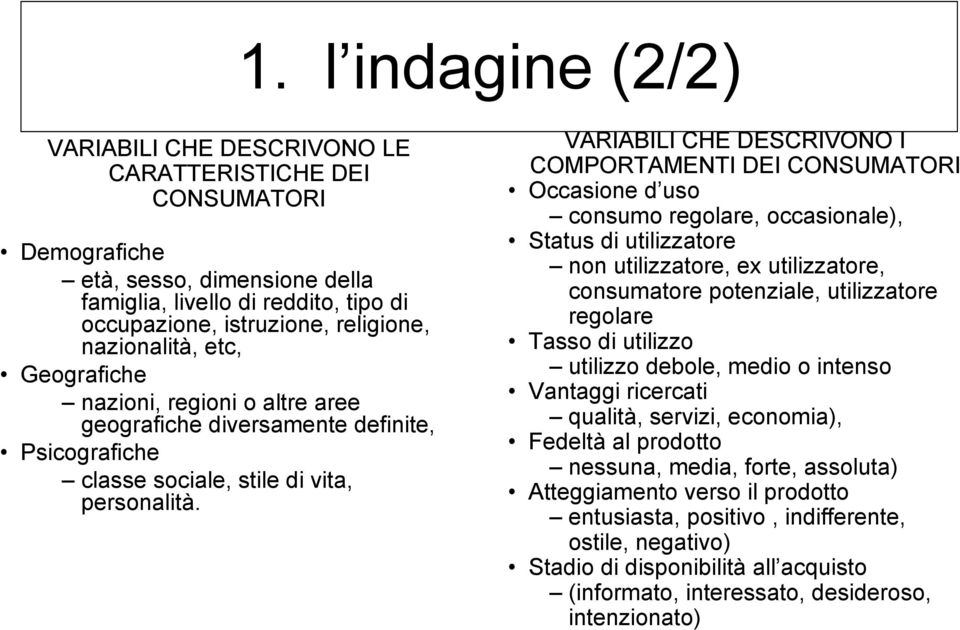 VARIABILI CHE DESCRIVONO I COMPORTAMENTI DEI CONSUMATORI Occasione d uso consumo regolare, occasionale), Status di utilizzatore non utilizzatore, ex utilizzatore, consumatore potenziale, utilizzatore