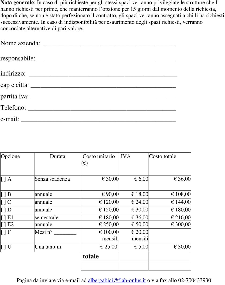 In caso di indisponibilità per esaurimento degli spazi richiesti, verranno concordate alternative di pari valore.