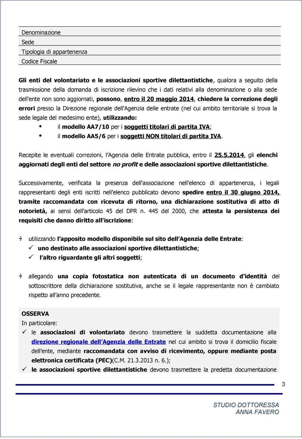 dell'agenzia delle entrate (nel cui ambito territoriale si trova la sede legale del medesimo ente), utilizzando: il modello AA7/10 per i soggetti titolari di partita IVA; il modello AA5/6 per i