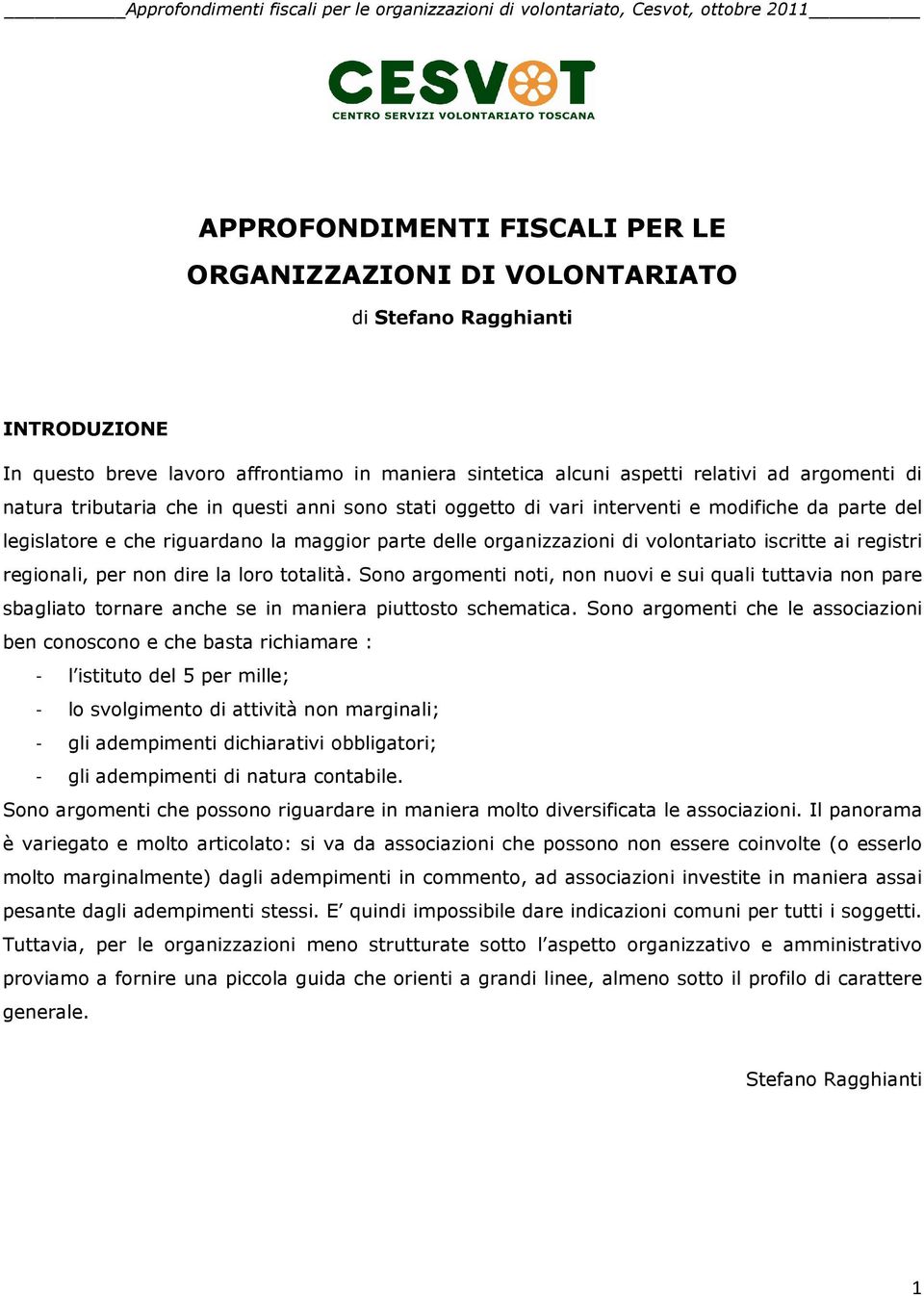 regionali, per non dire la loro totalità. Sono argomenti noti, non nuovi e sui quali tuttavia non pare sbagliato tornare anche se in maniera piuttosto schematica.