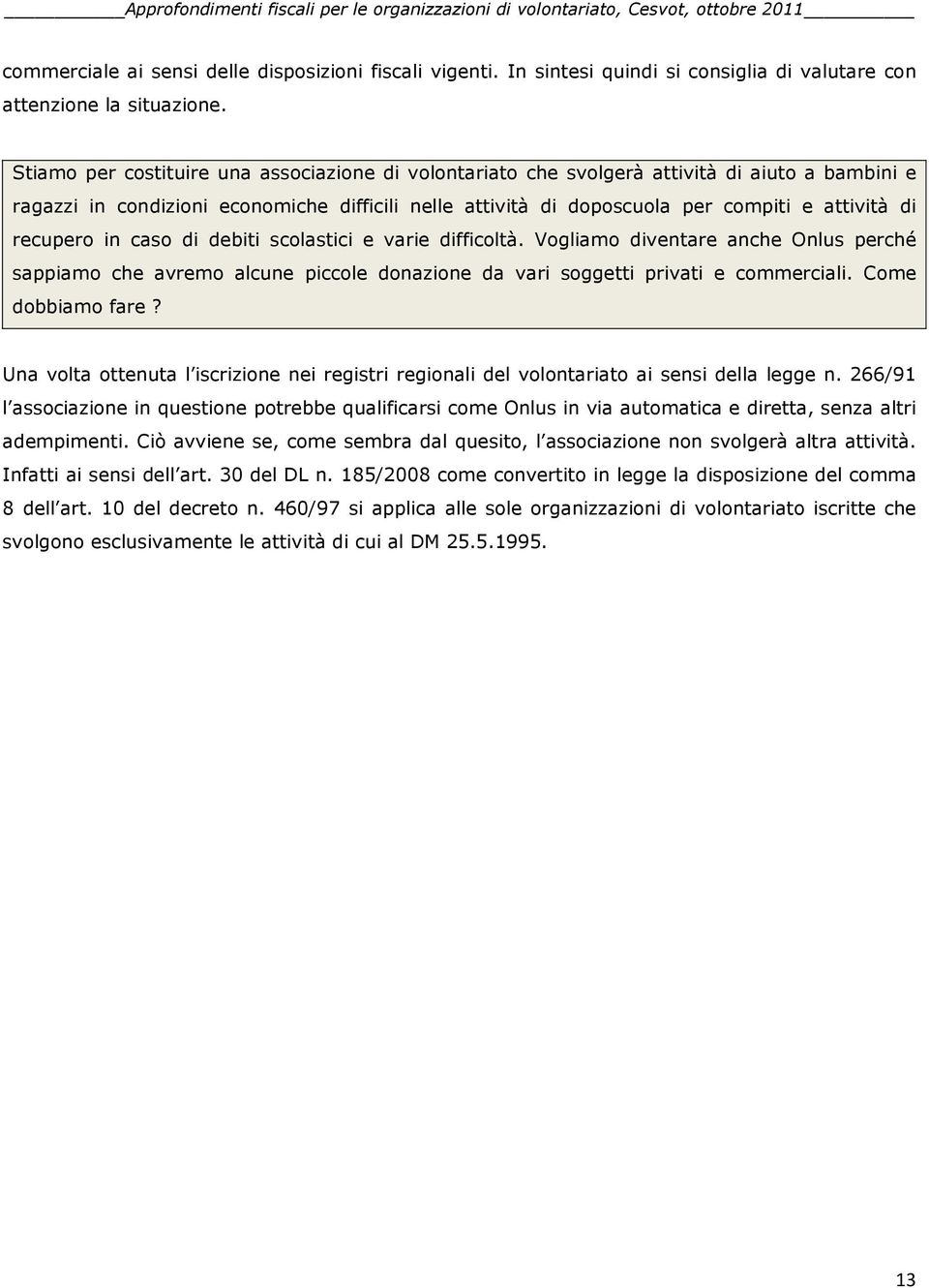 recupero in caso di debiti scolastici e varie difficoltà. Vogliamo diventare anche Onlus perché sappiamo che avremo alcune piccole donazione da vari soggetti privati e commerciali. Come dobbiamo fare?