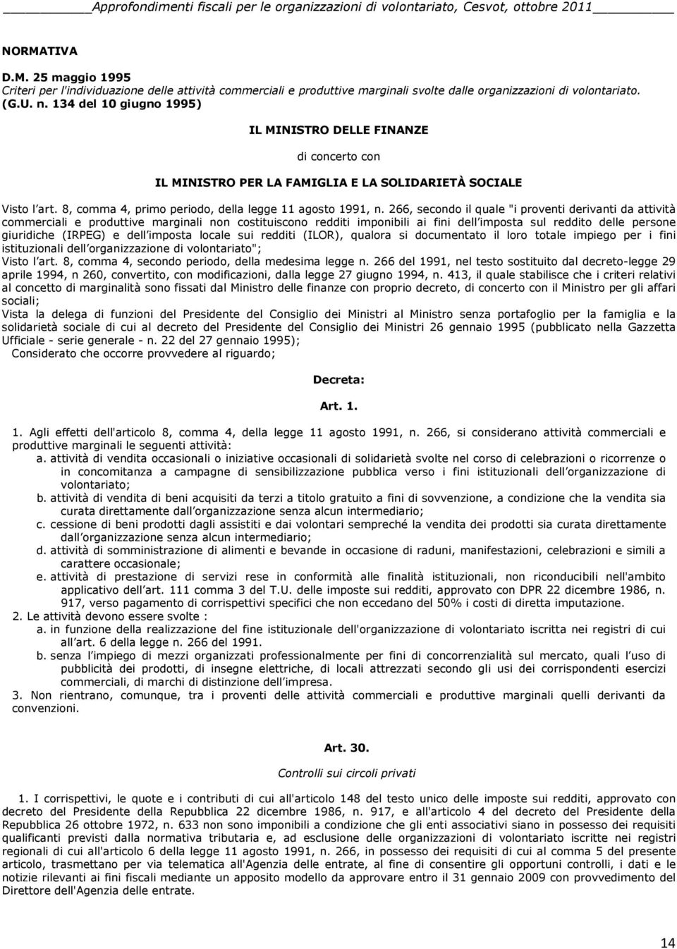 266, secondo il quale "i proventi derivanti da attività commerciali e produttive marginali non costituiscono redditi imponibili ai fini dell imposta sul reddito delle persone giuridiche (IRPEG) e