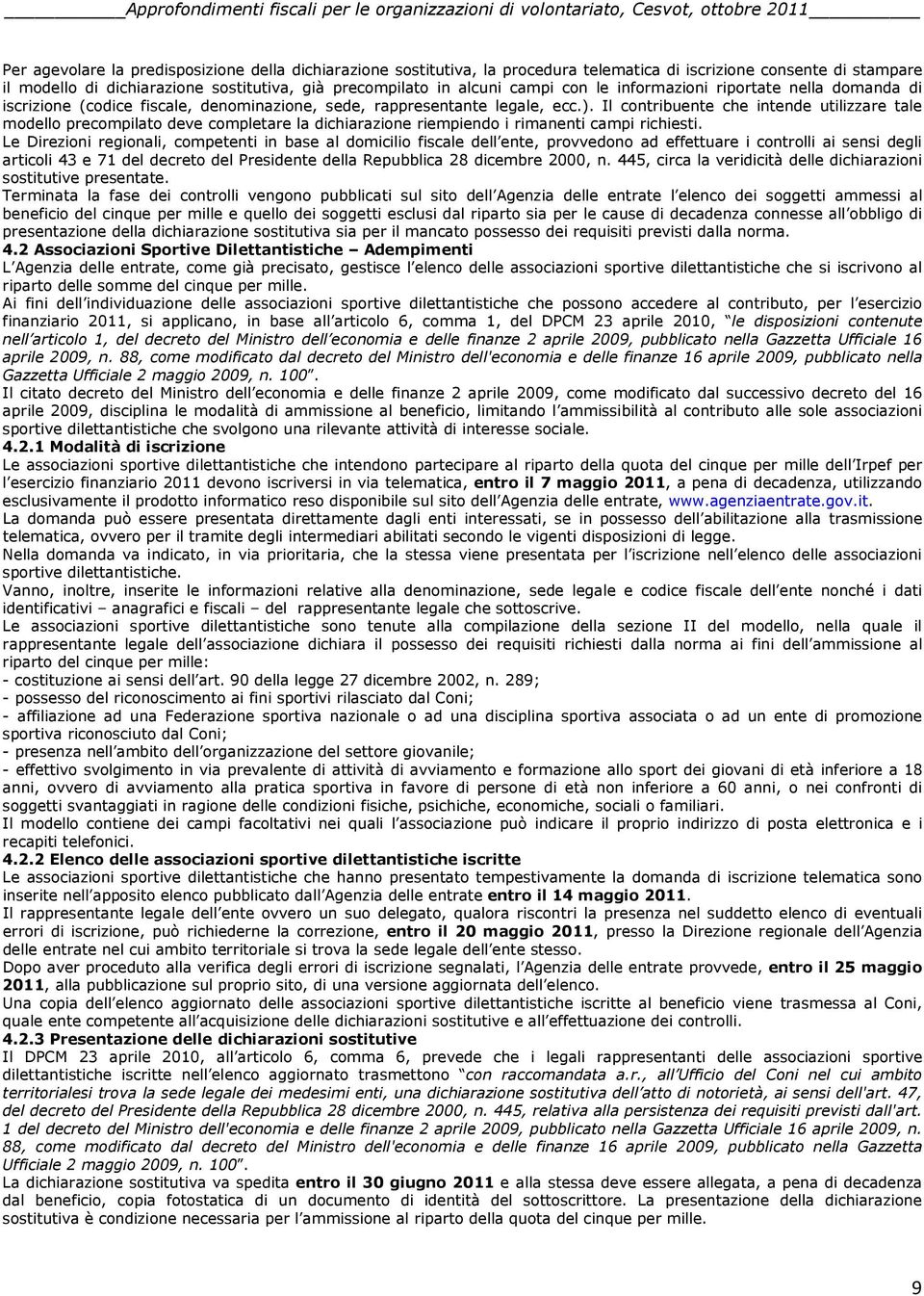 Il contribuente che intende utilizzare tale modello precompilato deve completare la dichiarazione riempiendo i rimanenti campi richiesti.