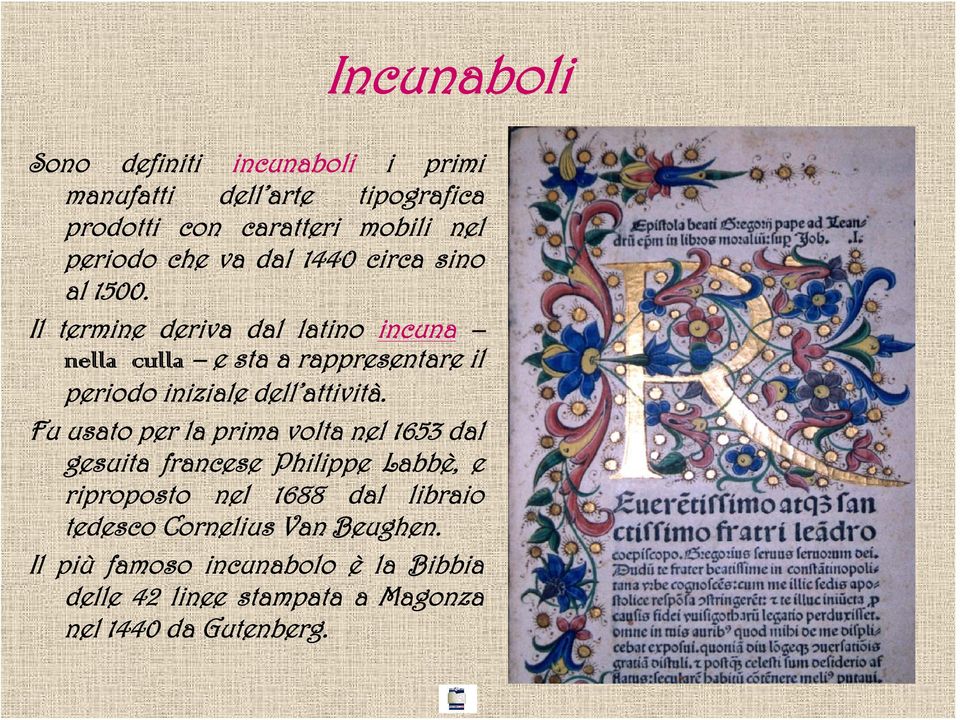 Il termine deriva dal latino incuna nella culla e sta a rappresentare il periodo iniziale dell attività.