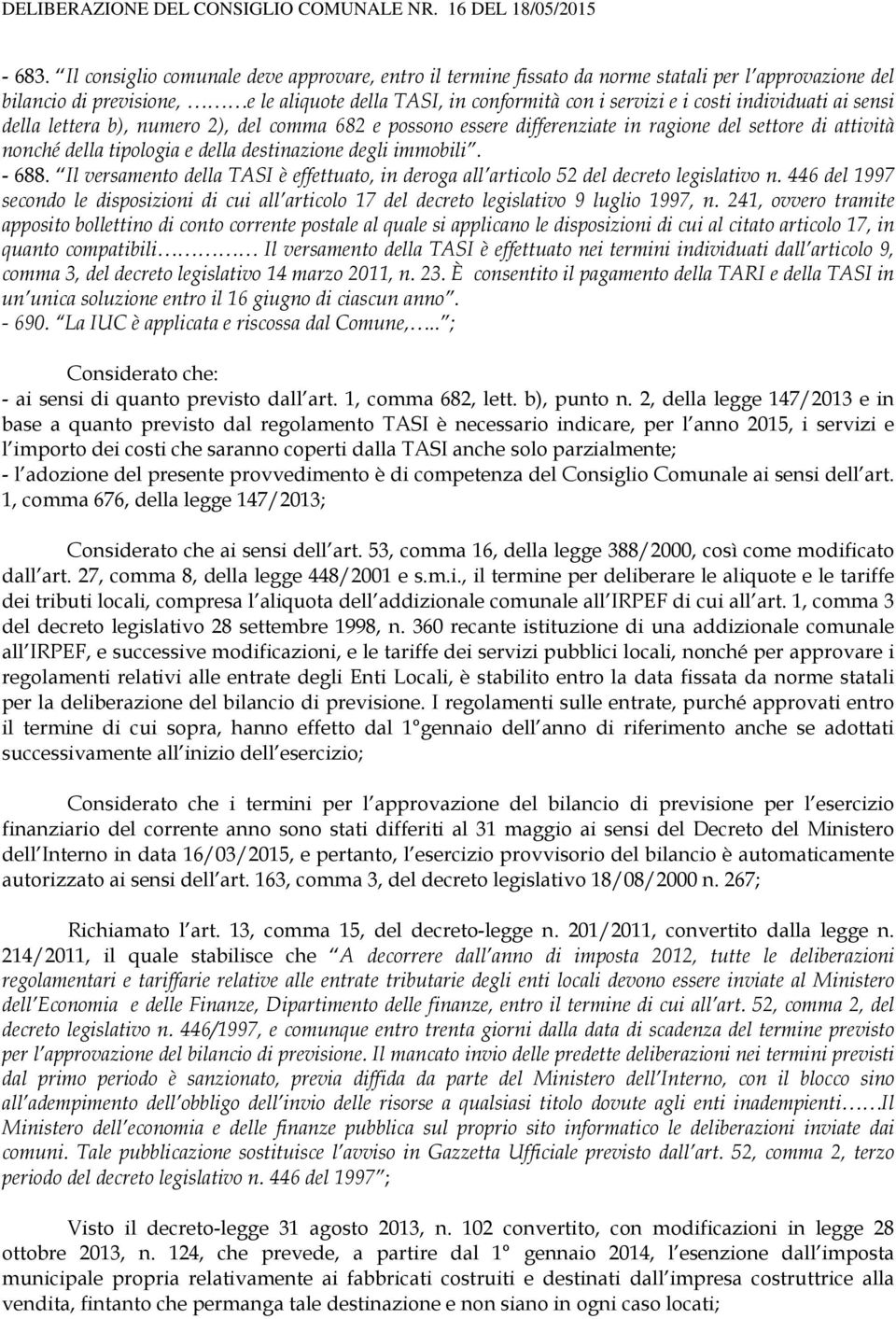 individuati ai sensi della lettera b), numero 2), del comma 682 e possono essere differenziate in ragione del settore di attività nonché della tipologia e della destinazione degli immobili. - 688.