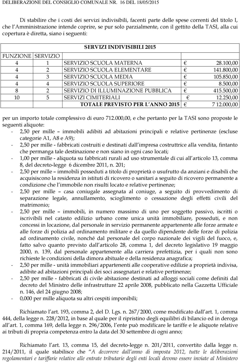 della TAI, alla cui copertura è diretta, siano i seguenti: ERVIZI INDIVIIBILI 2015 FUNZIONE ERVIZIO 4 1 ERVIZIO CUOLA MATERNA 28.100,00 4 2 ERVIZIO CUOLA ELEMENTARE 141.