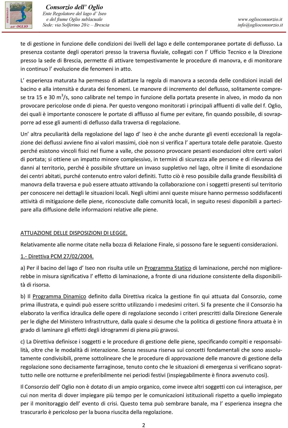 La presenza costante degli operatori presso la traversa fluviale, collegati con l Ufficio Tecnico e la Direzione presso la sede di Brescia, permette di attivare tempestivamente le procedure di