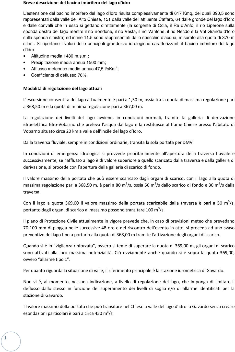 destra del lago mentre il rio Bondone, il rio Vesta, il rio Vantone, il rio Necdo e la Val Grande d Idro sulla sponda sinistra) ed infine 11.