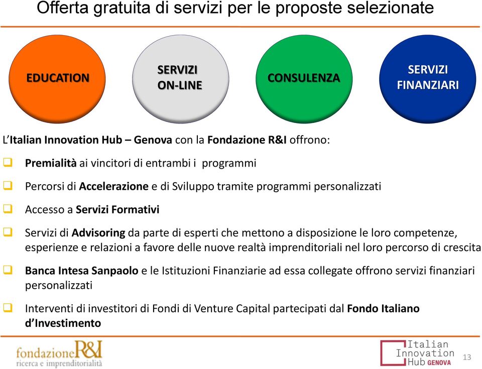 di esperti che mettono a disposizione le loro competenze, esperienze e relazioni a favore delle nuove realtà imprenditoriali nel loro percorso di crescita Banca Intesa Sanpaolo e