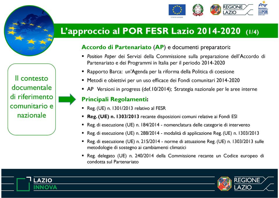 per un uso efficace dei Fondi comunitari 2014-2020 AP Versioni in progress (def.10/2014); Strategia nazionale per le aree interne Principali Regolamenti: Reg.(UE) n.1301/2013 relativo al FESR Reg.