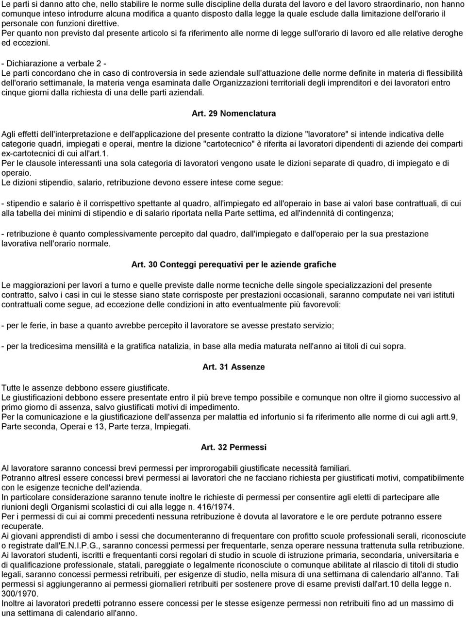 Per quanto non previsto dal presente articolo si fa riferimento alle norme di legge sull'orario di lavoro ed alle relative deroghe ed eccezioni.