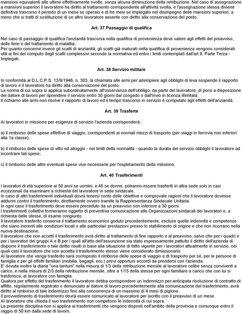 operaio e di tre mesi se impiegato nel disimpegno delle mansioni superiori, a meno che si tratti di sostituzione di un altro lavoratore assente con diritto alla conservazione del posto. Art.