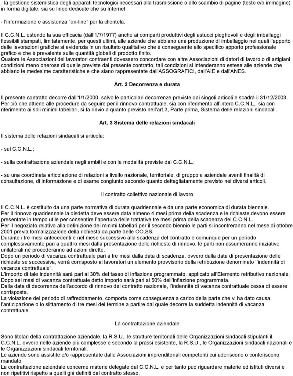 estende la sua efficacia (dall 1/7/1977) anche ai comparti produttivi degli astucci pieghevoli e degli imballaggi flessibili stampati, limitatamente, per questi ultimi, alle aziende che abbiano una