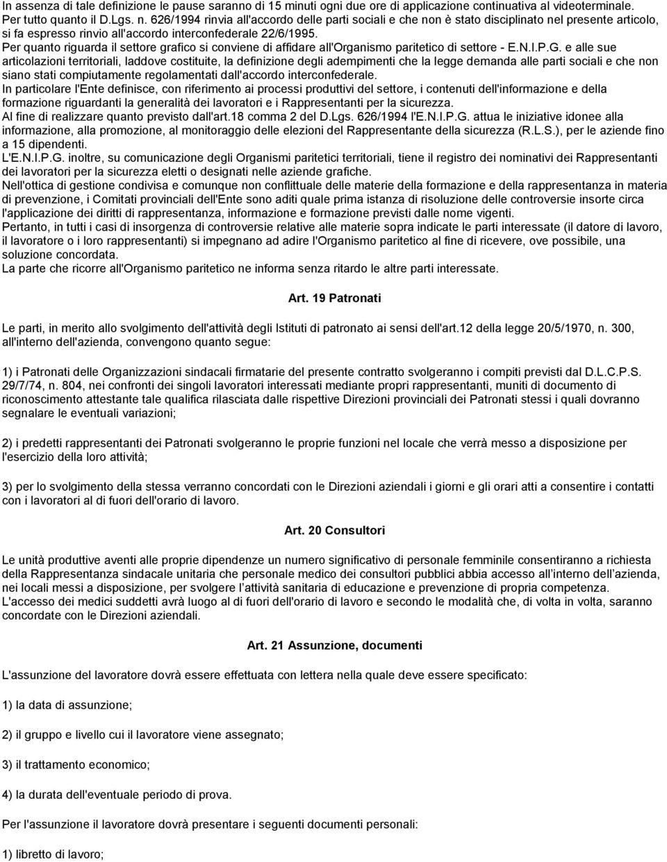 Per quanto riguarda il settore grafico si conviene di affidare all'organismo paritetico di settore - E.N.I.P.G.