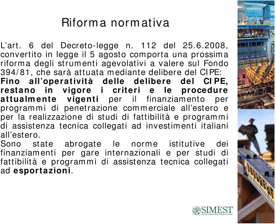 2008, convertito in legge il 5 agosto comporta una prossima riforma degli strumenti agevolativi a valere sul Fondo 394/81, che sarà attuata mediante delibere del CIPE: Fino all