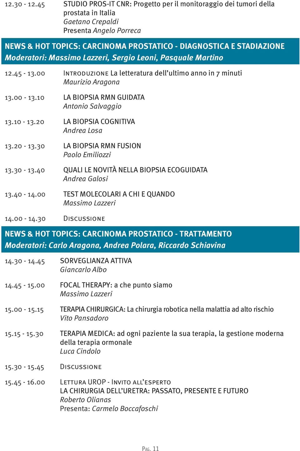 Moderatori: Massimo Lazzeri, Sergio Leoni, Pasquale Martino 12.45-13.00 Introduzione La letteratura dell ultimo anno in 7 minuti Maurizio Aragona 13.00-13.