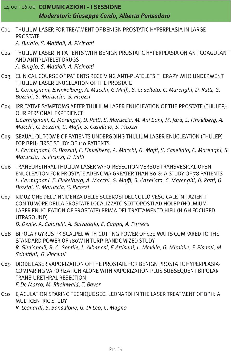 Burgio, S. Mattioli, A. Picinotti THULIUM LASER IN PATIENTS WITH BENIGN PROSTATIC HYPERPLASIA ON ANTICOAGULANT AND ANTIPLATELET DRUGS A. Burgio, S. Mattioli, A. Picinotti CLINICAL COURSE OF PATIENTS RECEIVING ANTI-PLATELETS THERAPY WHO UNDERWENT THULIUM LASER ENUCLEATION OF THE PROSTATE L.