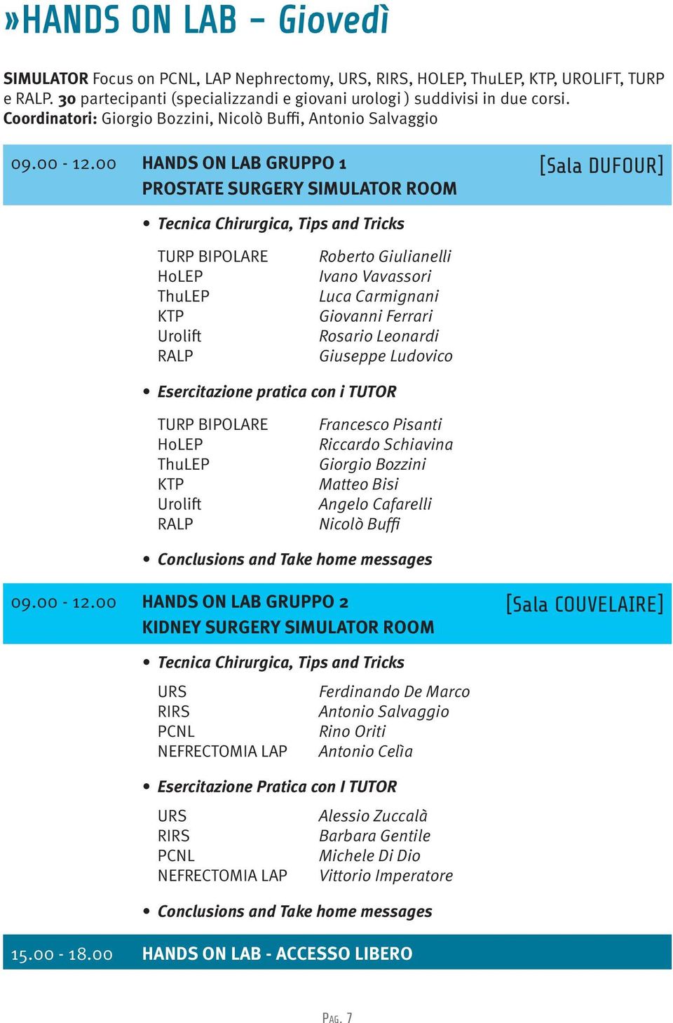 00 HANDS ON LAB GRUPPO 1 PROSTATE SURGERY SIMULATOR ROOM [Sala DUFOUR] Tecnica Chirurgica, Tips and Tricks TURP BIPOLARE HoLEP ThuLEP KTP Urolift RALP Roberto Giulianelli Ivano Vavassori Luca