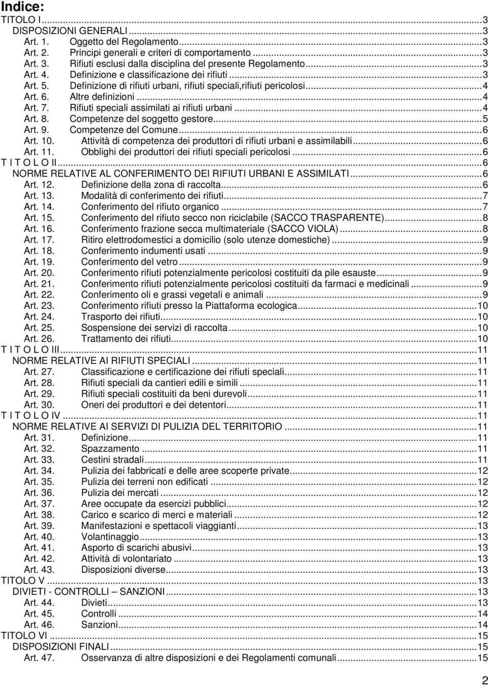 6. Altre definizioni...4 Art. 7. Rifiuti speciali assimilati ai rifiuti urbani...4 Art. 8. Competenze del soggetto gestore...5 Art. 9. Competenze del Comune...6 Art. 10.